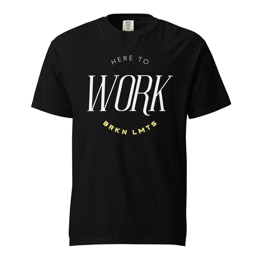 Heavyweight Unisex “Here To Work” Shirt (MORE COLORS AVAILABLE)